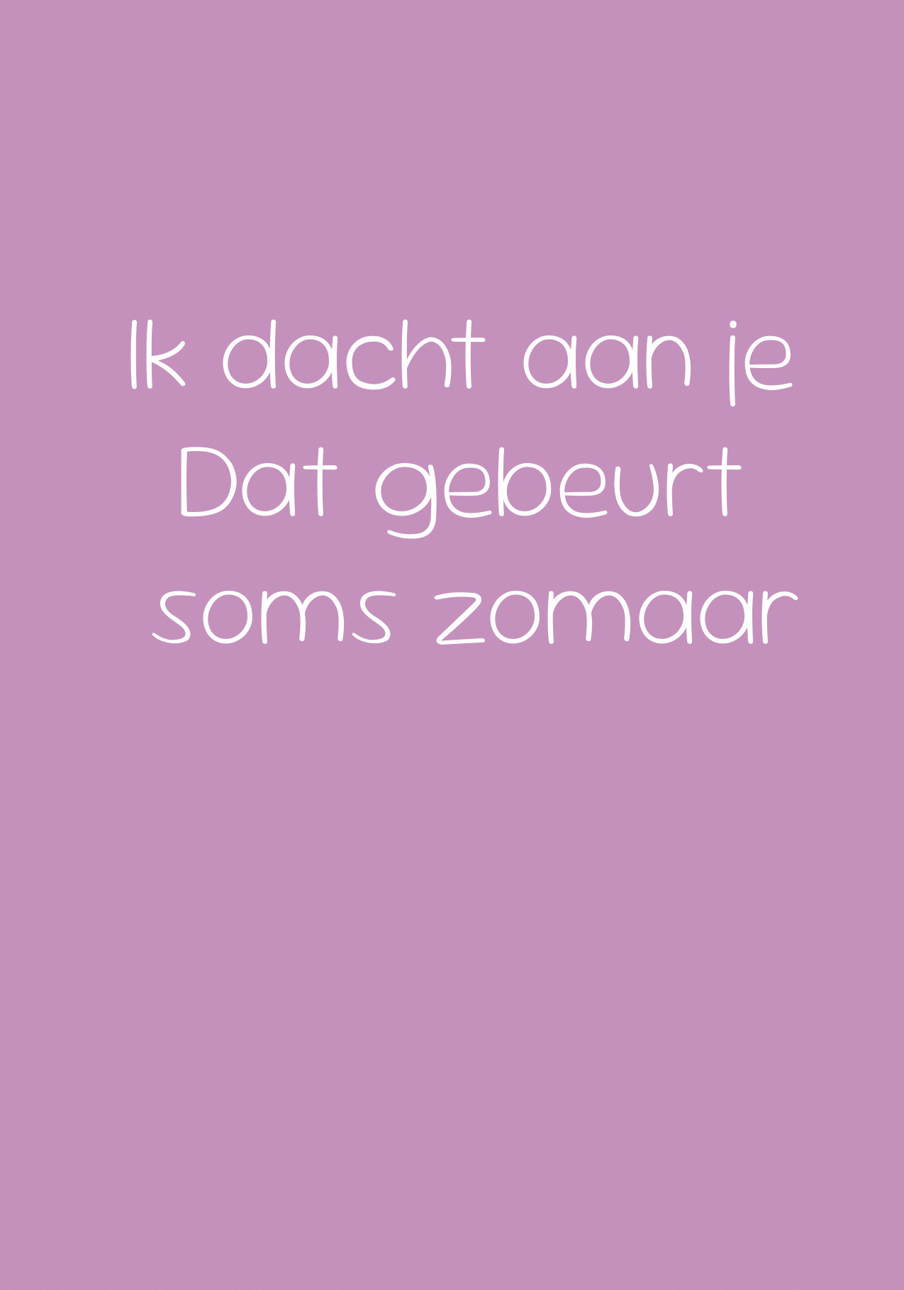 Ik dacht aan je Dat gebeurt soms zomaar